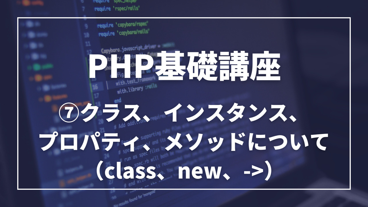 PHPのクラス、インスタンス、プロパティ、メソッドについて（class、new、->）